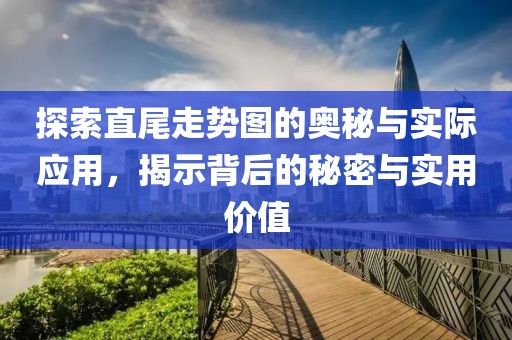 探索直尾走势图的奥秘与实际应用，揭示背后的秘密与实用价值