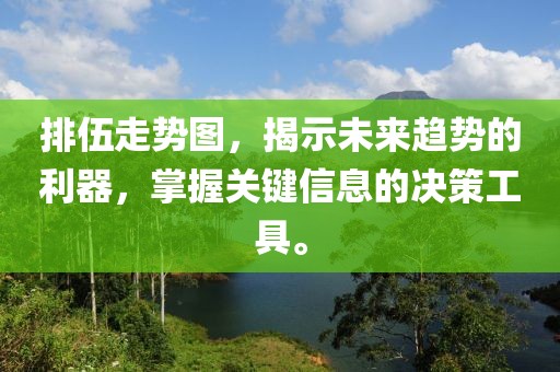 排伍走势图，揭示未来趋势的利器，掌握关键信息的决策工具。