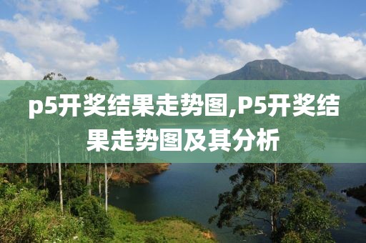 p5开奖结果走势图,P5开奖结果走势图及其分析