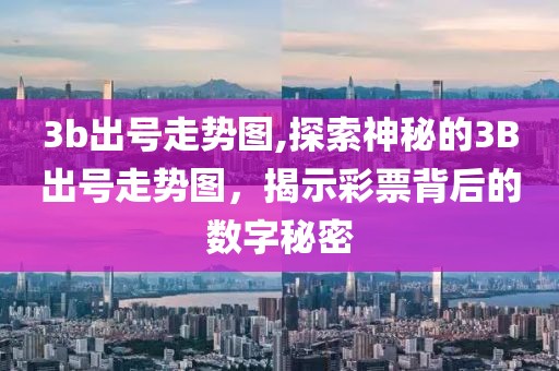 3b出号走势图,探索神秘的3B出号走势图，揭示彩票背后的数字秘密