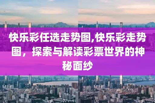 快乐彩任选走势图,快乐彩走势图，探索与解读彩票世界的神秘面纱