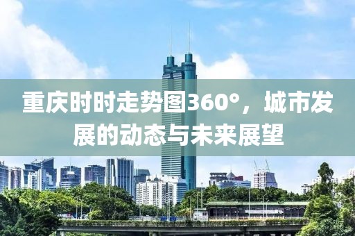 重庆时时走势图360°，城市发展的动态与未来展望