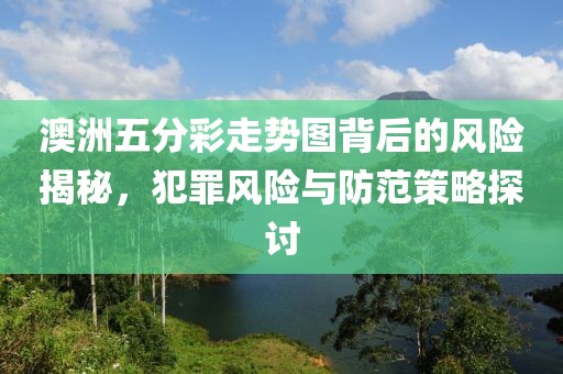 澳洲五分彩走势图背后的风险揭秘，犯罪风险与防范策略探讨