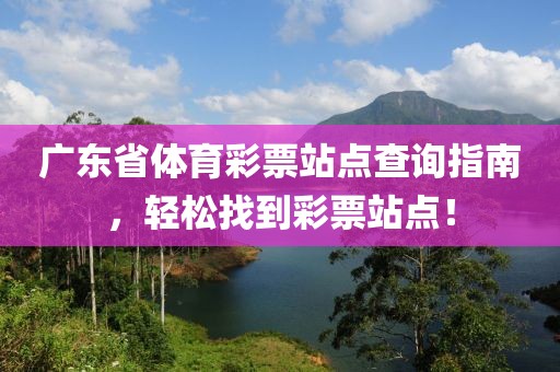 广东省体育彩票站点查询指南，轻松找到彩票站点！