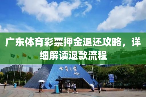 广东体育彩票押金退还攻略，详细解读退款流程