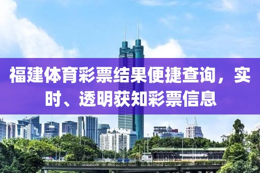 福建体育彩票结果便捷查询，实时、透明获知彩票信息