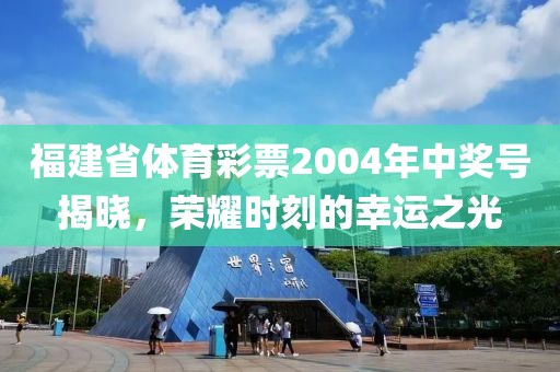 福建省体育彩票2004年中奖号揭晓，荣耀时刻的幸运之光