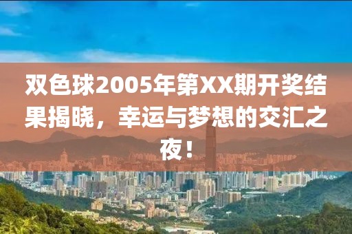 双色球2005年第XX期开奖结果揭晓，幸运与梦想的交汇之夜！