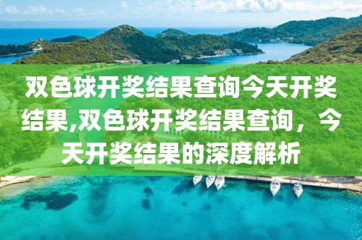 双色球开奖结果查询今天开奖结果,双色球开奖结果查询，今天开奖结果的深度解析