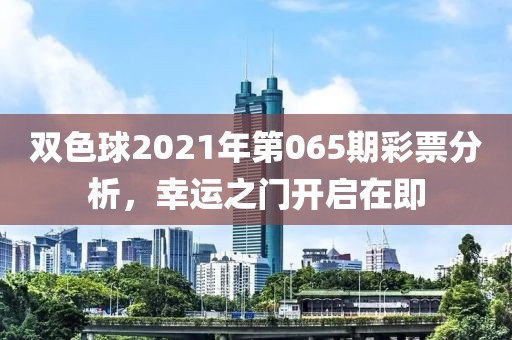 双色球2021年第065期彩票分析，幸运之门开启在即