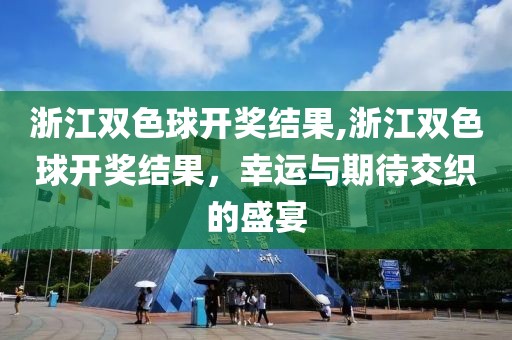 浙江双色球开奖结果,浙江双色球开奖结果，幸运与期待交织的盛宴