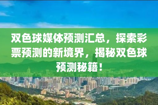 双色球媒体预测汇总，探索彩票预测的新境界，揭秘双色球预测秘籍！