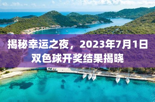 揭秘幸运之夜，2023年7月1日双色球开奖结果揭晓