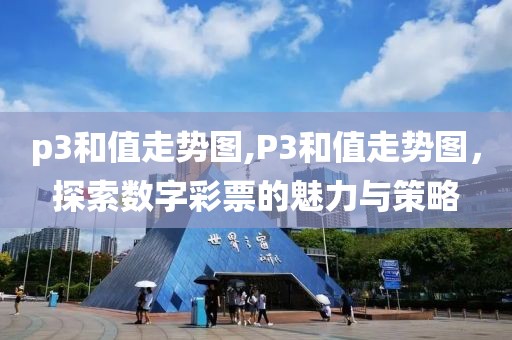 p3和值走势图,P3和值走势图，探索数字彩票的魅力与策略