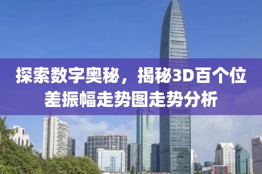 探索数字奥秘，揭秘3D百个位差振幅走势图走势分析