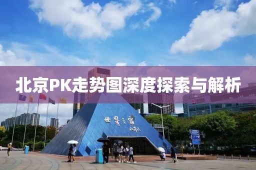 北京PK走势图深度探索与解析