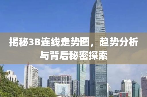 揭秘3B连线走势图，趋势分析与背后秘密探索